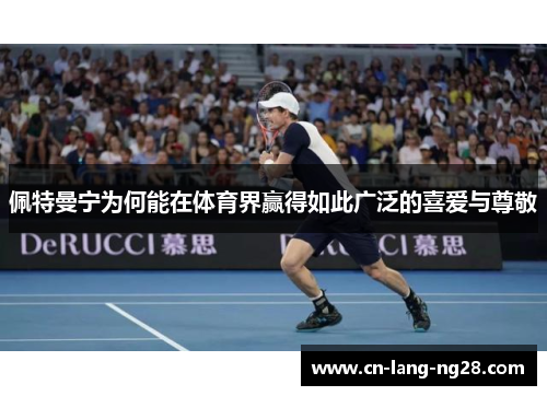 佩特曼宁为何能在体育界赢得如此广泛的喜爱与尊敬