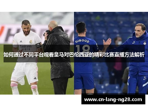 如何通过不同平台观看皇马对巴伦西亚的精彩比赛直播方法解析