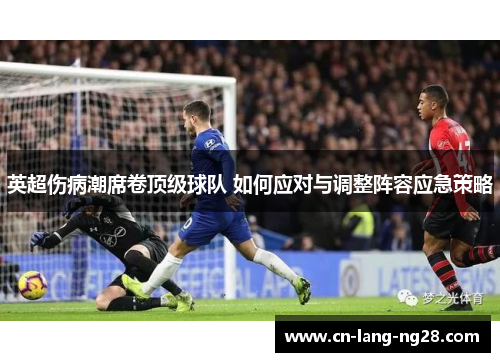 英超伤病潮席卷顶级球队 如何应对与调整阵容应急策略