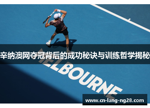 辛纳澳网夺冠背后的成功秘诀与训练哲学揭秘