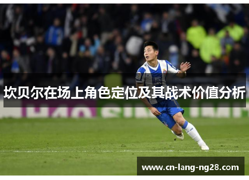 坎贝尔在场上角色定位及其战术价值分析