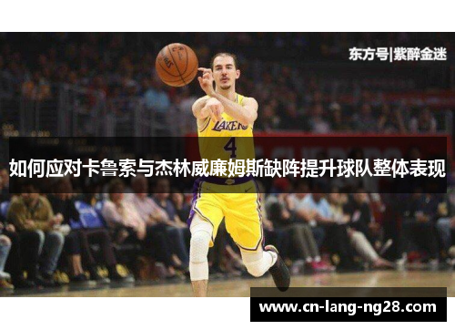 如何应对卡鲁索与杰林威廉姆斯缺阵提升球队整体表现