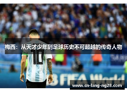 梅西：从天才少年到足球历史不可超越的传奇人物